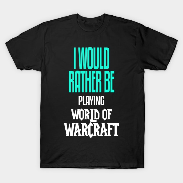 I Would Rather be Playing World of Warcraft T-Shirt by mathikacina